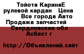 Тойота КаринаЕ рулевой кардан › Цена ­ 2 000 - Все города Авто » Продажа запчастей   . Свердловская обл.,Асбест г.